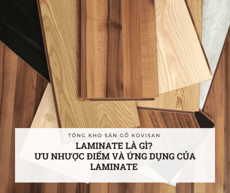 Laminate là gì? Và những ứng dụng trong ngành nội thất