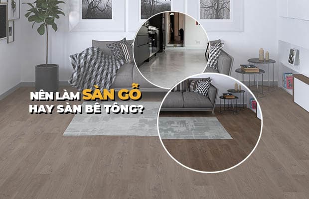 Nên làm sàn gỗ hay sàn bê tông? Loại sàn nào tốt nhất hiện nay?
